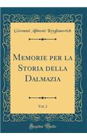 Memorie Per La Storia Della Dalmazia, Vol. 2 (Classic Reprint)