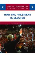 How the President Is Elected: (U. Government: How It Works)