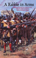 A Rabble in Arms: Massachusetts Towns and Militiamen During King Philip's War(Warfare and Culture)
