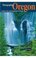 Photographing Oregon: A Guide to the Natural Landmarks of Oregon