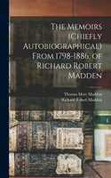 Memoirs (chiefly Autobiographical) From 1798-1886, of Richard Robert Madden