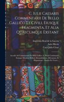 C. Iulii Caesaris Commentarii De Bello Gallico Et Civili, Eiusque Fragmenta, Et Alia Quaecumque Exstant