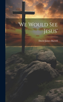 'We Would See Jesus'