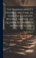 Narragansett Friends' Meeting in the Xviii Century, With a Chapter on Quaker Beginnings in Rhode Island