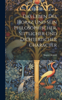 Leben Des Horaz Und Sein Philosophischer, Sittlicher Und Dichterischer Character