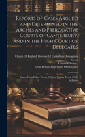 Reports of Cases Argued and Determined in the Arches and Prerogative Courts of Canterbury, and in the High Court of Delegates: Cases From Hilary Term, 1752, to Trinity Term, 1754, Inclusive