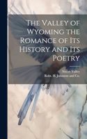 Valley of Wyoming the Romance of its History and its Poetry