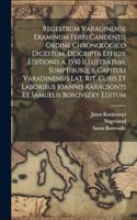 Regestrum varadinense examinum ferri candentis ordine chronologico digestum, descripta effigie editionis a. 1550 illustratum, sumptibusque Capituli varadinensis lat. rit. Curis et laboribus Joannis Karácsonyi et Samuelis Borovszky editum