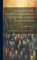 Concepto Del Mando Y Deber De La Obediencia (cartas Á Alfonso Xiii)