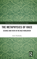 The Metaphysics of Race: Science and Faith in the Nazi Worldview(Routledge Studies in Fascism and the Far Right)