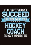 If At First You Don't Succeed Try Doing What Your Hockey Coach Told You To Do The First Time: College Ruled Composition Notebook
