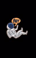Shit: Lined Journal - Shit Astronaut Funny Galaxy Universe Spaceman Gift - Black Ruled Diary, Prayer, Gratitude, Writing, Travel, Notebook For Men Women -