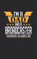 I'm a Dad and a Broadcaster Nothing Scares Me: 6x9 inches blank notebook, 120 Pages, Composition Book and Journal, funny gift for your favorite Dad and Broadcaster