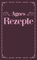Agnes Rezepte: Personalisiertes Rezeptbuch zum Selberschreiben mit Vornamen Agnes - Übersichtliches Kochbuch für 100 Rezepte und Rezeptideen mit Inhaltsverzeichnis