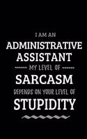 Administrative Assistant - My Level of Sarcasm Depends On Your Level of Stupidity