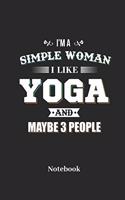 I'm A Simple Woman I Like Yoga And Maybe 3 People Notebook