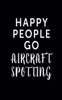 Happy People Go Aircraft Spotting: Aviation Enthusiasts Journal - Plane Spotters - Flight Path - Aircraft Dimensions - Airbus - Airports - N-Number - Altitude - Speed - Cessna - Pilot