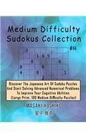 Medium Difficulty Sudokus Collection #14: Discover The Japanese Art Of Sudoku Puzzles And Start Solving Advanced Numerical Problems To Improve Your Cognitive Abilities (Large Print, 100 Medi