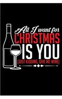 All I Want for Christmas Is You Just Kidding, Give Me Wine: A Journal, Notepad, or Diary to write down your thoughts. - 120 Page - 6x9 - College Ruled Journal - Writing Book, Personal Writing Space, Doodle, N