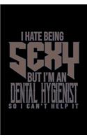 I hate being sexy but I'm a Dental Hygienist so I can't help it