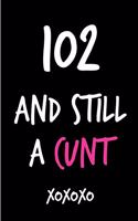 102 and Still a Cunt: Funny Rude Humorous Birthday Notebook-Cheeky Joke Journal for Bestie/Friend/Her/Mom/Wife/Sister-Sarcastic Dirty Banter Occasion Book (Unique Gift Al