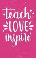 Teach Love Inspire: Teacher Appreciation Gift Love Teaching Lined 5x8 Journal 100 Pages Notebook