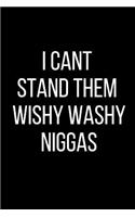 I Cant Stand Them Wishy Washy Niggas