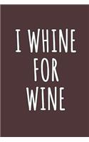 I Whine For Wine: Blank Lined Notebook