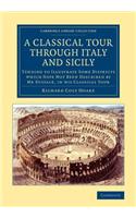 Classical Tour through Italy and Sicily: Tending to Illustrate Some Districts Which Have Not Been Described by MR Eustace, in His Classical Tour