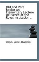 Old and Rare Books; An Elementary Lecture Delivered at the Royal Institution ..