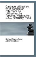 Garbage Utilization with Particular Reference to Utilization by Feeding. Washington, D.C., February,