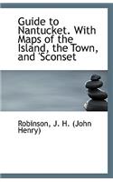 Guide to Nantucket. with Maps of the Island, the Town, and Sconset