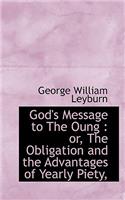 God's Message to the Oung: Or, the Obligation and the Advantages of Yearly Piety,: Or, the Obligation and the Advantages of Yearly Piety,