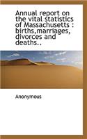 Annual Report on the Vital Statistics of Massachusetts: Births, Marriages, Divorces and Deaths..
