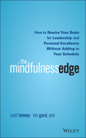 The Mindfulness Edge: How to Rewire Your Brain for Leadership and Personal Excellence Without Adding to Your Schedule