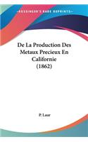 De La Production Des Metaux Precieux En Californie (1862)