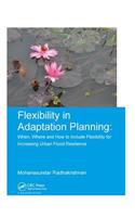 Flexibility in Adaptation Planning: When, Where and How to Include Flexibility for Increasing Urban Flood Resilience(IHE Delft PhD Thesis Series)