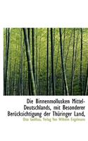 Die Binnenmollusken Mittel-Deutschlands, Mit Besonderer Berucksichtigung Der Thuringer Land,