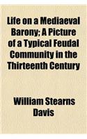 Life on a Mediaeval Barony; A Picture of a Typical Feudal Community in the Thirteenth Century: (English)