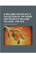 A Williams Anthology a Collection of the Verse and Prose of Williams College, 1798-1910