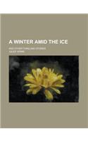 A Winter Amid the Ice; And Other Thrilling Stories