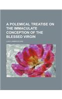 A Polemical Treatise on the Immaculate Conception of the Blessed Virgin