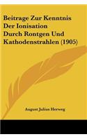 Beitrage Zur Kenntnis Der Ionisation Durch Rontgen Und Kathodenstrahlen (1905)