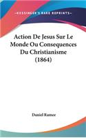 Action de Jesus Sur Le Monde Ou Consequences Du Christianisme (1864)