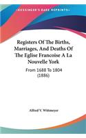 Registers Of The Births, Marriages, And Deaths Of The Eglise Francoise A La Nouvelle York: From 1688 To 1804 (1886)(English)
