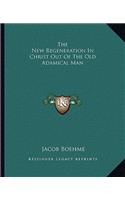 The New Regeneration In Christ Out Of The Old Adamical Man: (English)