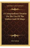 A Compendious Treatise On The Use Of The Globes And Of Maps: (English)