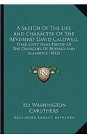 Sketch of the Life and Character of the Reverend David Caldwell: Near Sixty Years Pastor of the Churches of Buffalo and Alamance (1842)