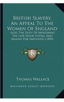 British Slavery, an Appeal to the Women of England: Also, the Duty of Abolishing the Late Hour System, and Maxims for Employees (1850)