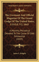 The Covenant and Official Magazine of the Grand Lodge of the United States, I.O.O.F. V2, 1843